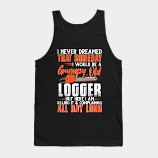 I Never Dreamed That Someday I Would Be A Grumpy Old Logger Tank Top